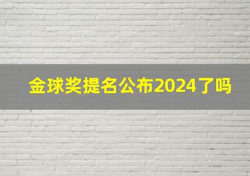 金球奖提名公布2024了吗