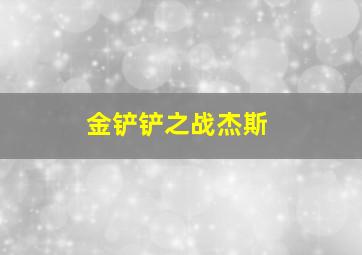 金铲铲之战杰斯