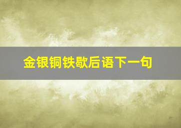 金银铜铁歇后语下一句