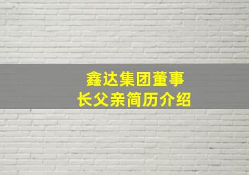 鑫达集团董事长父亲简历介绍