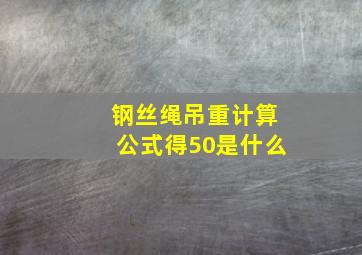 钢丝绳吊重计算公式得50是什么