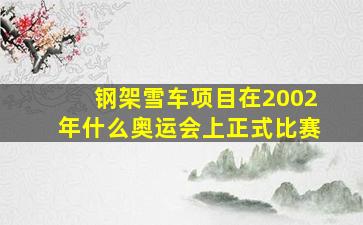 钢架雪车项目在2002年什么奥运会上正式比赛