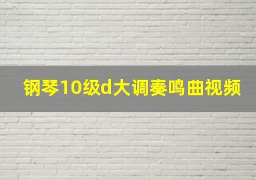 钢琴10级d大调奏鸣曲视频