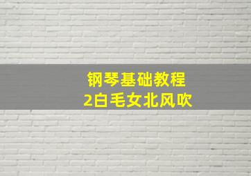 钢琴基础教程2白毛女北风吹