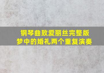 钢琴曲致爱丽丝完整版梦中的婚礼两个重复演奏