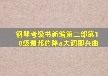 钢琴考级书新编第二部第10级萧邦的降a大调即兴曲