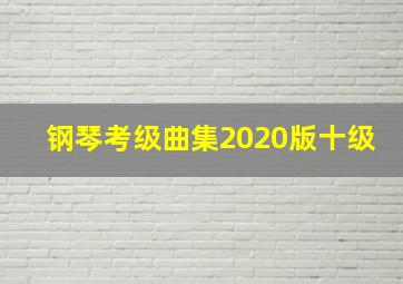 钢琴考级曲集2020版十级