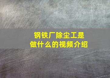 钢铁厂除尘工是做什么的视频介绍