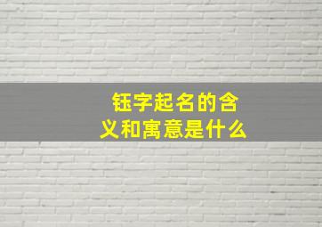 钰字起名的含义和寓意是什么