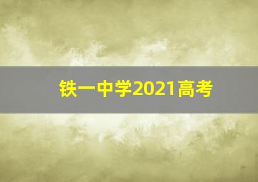 铁一中学2021高考