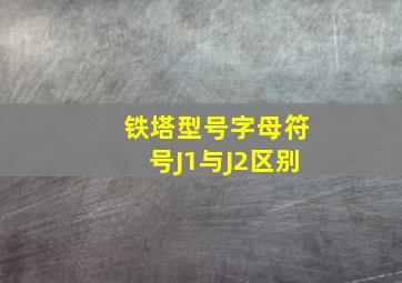 铁塔型号字母符号J1与J2区别