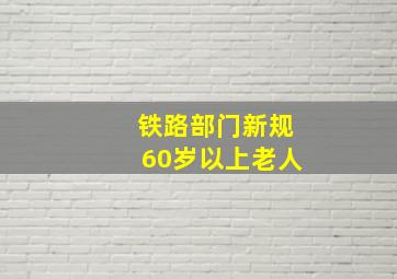 铁路部门新规60岁以上老人