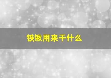 铁锹用来干什么