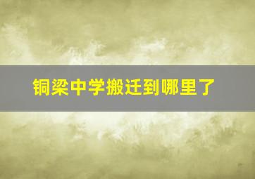 铜梁中学搬迁到哪里了