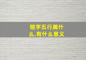 铠字五行属什么,有什么意义