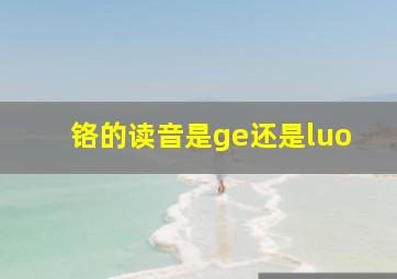 铬的读音是ge还是luo