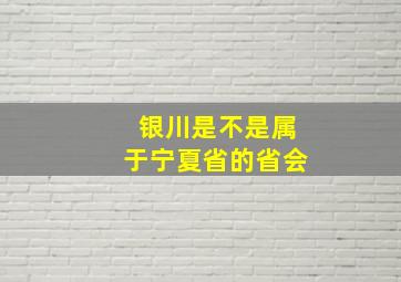 银川是不是属于宁夏省的省会