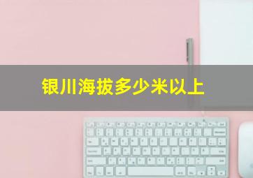 银川海拔多少米以上