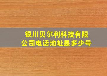 银川贝尔利科技有限公司电话地址是多少号