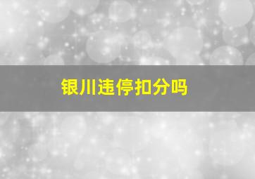 银川违停扣分吗