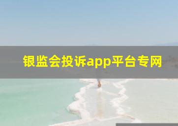 银监会投诉app平台专网