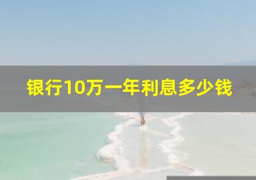 银行10万一年利息多少钱