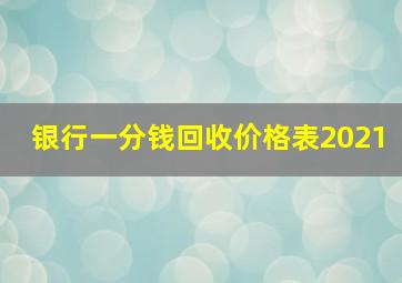 银行一分钱回收价格表2021