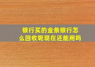 银行买的金条银行怎么回收呢现在还能用吗