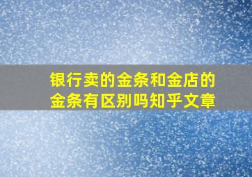 银行卖的金条和金店的金条有区别吗知乎文章