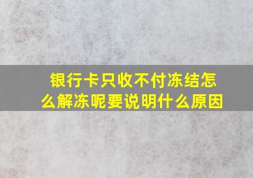 银行卡只收不付冻结怎么解冻呢要说明什么原因