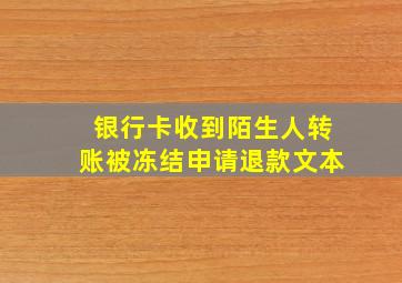 银行卡收到陌生人转账被冻结申请退款文本