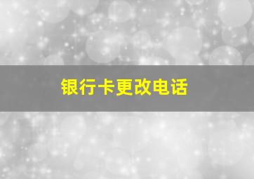 银行卡更改电话