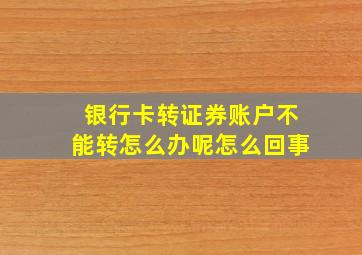 银行卡转证券账户不能转怎么办呢怎么回事