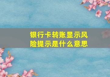 银行卡转账显示风险提示是什么意思