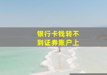 银行卡钱转不到证券账户上