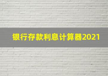 银行存款利息计算器2021