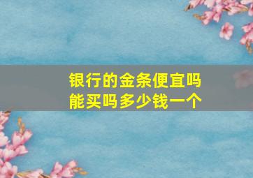 银行的金条便宜吗能买吗多少钱一个