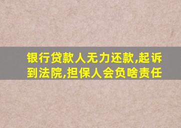 银行贷款人无力还款,起诉到法院,担保人会负啥责任