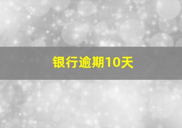 银行逾期10天