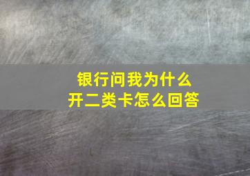 银行问我为什么开二类卡怎么回答