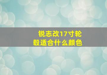 锐志改17寸轮毂适合什么颜色