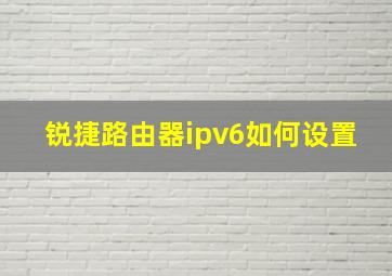 锐捷路由器ipv6如何设置