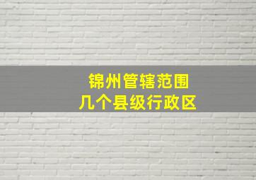 锦州管辖范围几个县级行政区