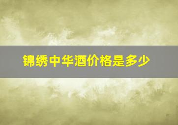 锦绣中华酒价格是多少