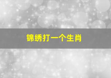 锦绣打一个生肖