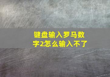 键盘输入罗马数字2怎么输入不了