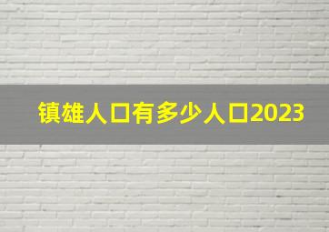 镇雄人口有多少人口2023