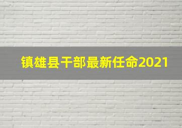 镇雄县干部最新任命2021