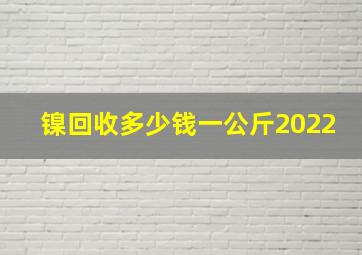 镍回收多少钱一公斤2022