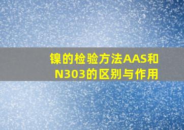 镍的检验方法AAS和N303的区别与作用